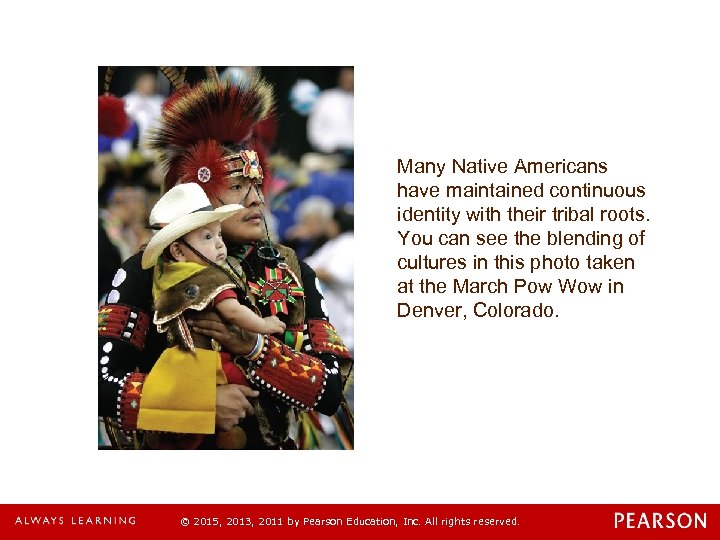 Many Native Americans have maintained continuous identity with their tribal roots. You can see