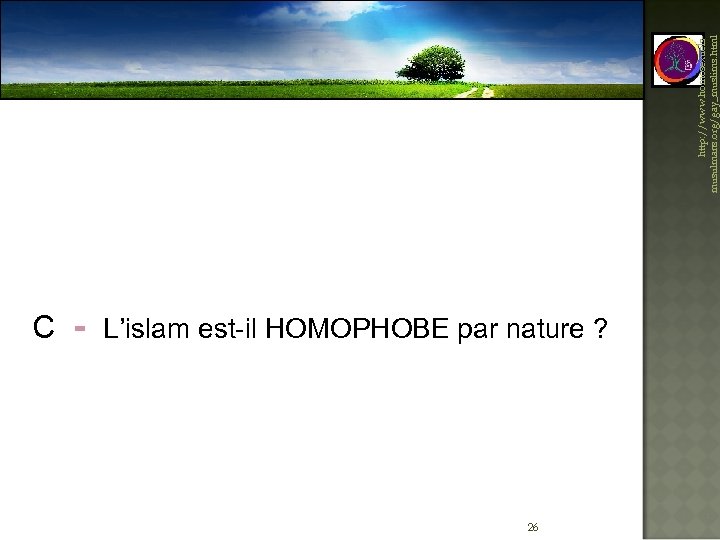 C - L’islam est-il HOMOPHOBE par nature ? 26 http: //www. homosexuelsmusulmans. org/gay_muslims. html