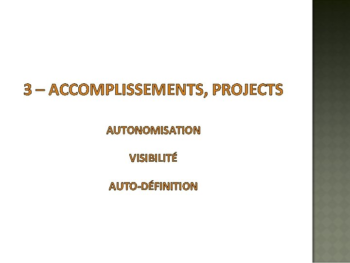 3 – ACCOMPLISSEMENTS, PROJECTS AUTONOMISATION VISIBILITÉ AUTO-DÉFINITION 