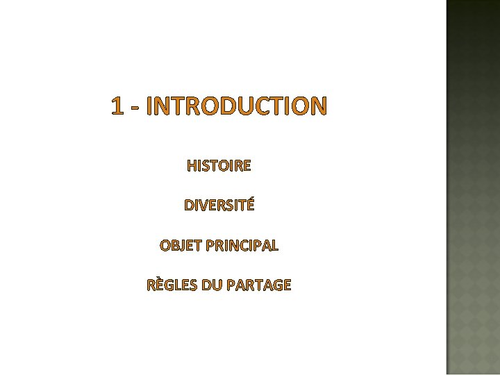 1 - INTRODUCTION HISTOIRE DIVERSITÉ OBJET PRINCIPAL RÈGLES DU PARTAGE 