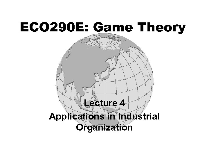 ECO 290 E: Game Theory Lecture 4 Applications in Industrial Organization 