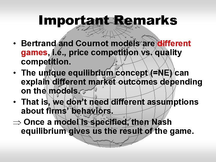 Important Remarks • Bertrand Cournot models are different games, i. e. , price competition