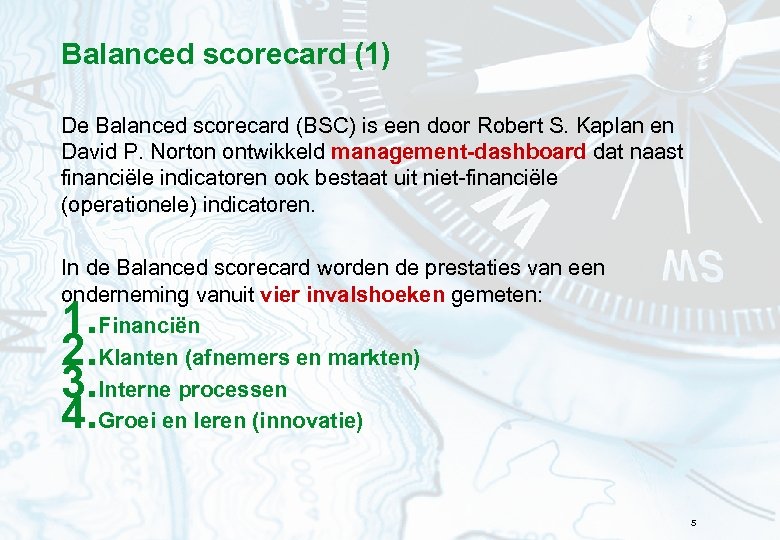 Balanced scorecard (1) De Balanced scorecard (BSC) is een door Robert S. Kaplan en