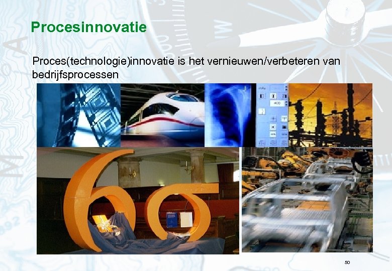 Procesinnovatie Proces(technologie)innovatie is het vernieuwen/verbeteren van bedrijfsprocessen 50 