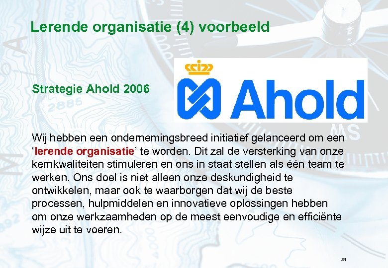 Lerende organisatie (4) voorbeeld Strategie Ahold 2006 Wij hebben een ondernemingsbreed initiatief gelanceerd om