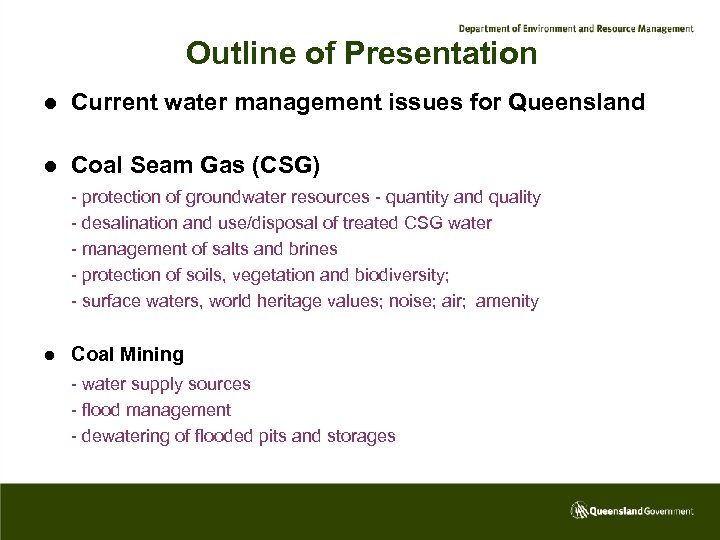 Outline of Presentation l Current water management issues for Queensland l Coal Seam Gas