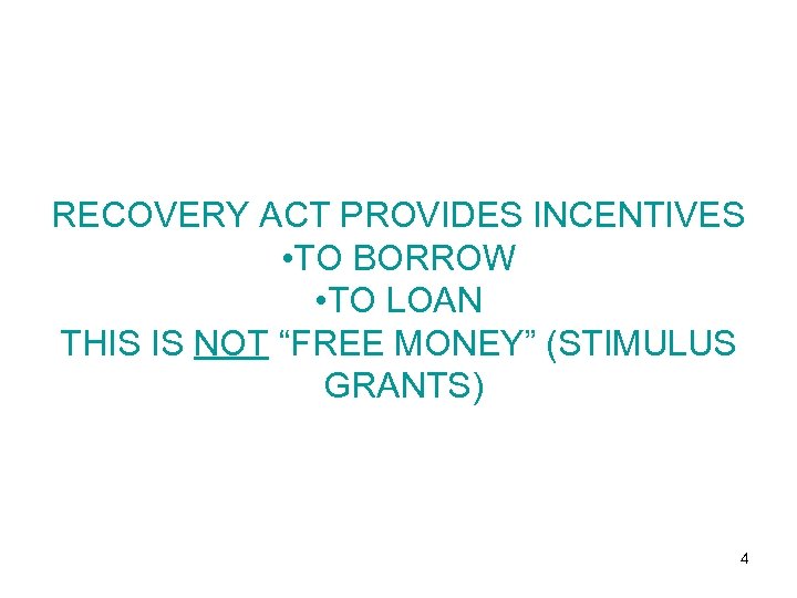 RECOVERY ACT PROVIDES INCENTIVES • TO BORROW • TO LOAN THIS IS NOT “FREE