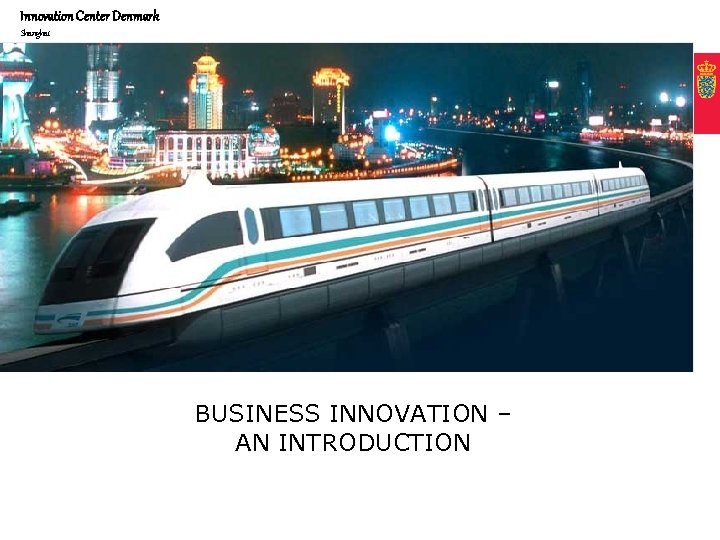 Innovation Center Denmark Shanghai BUSINESS INNOVATION – AN INTRODUCTION 