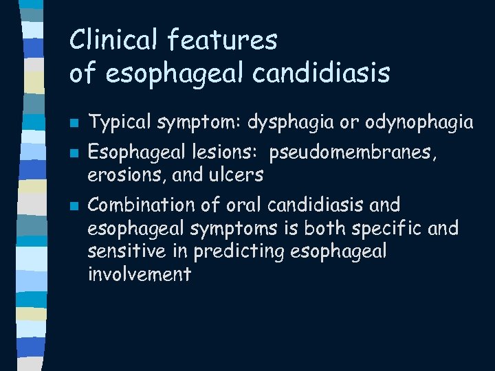 Clinical features of esophageal candidiasis n n n Typical symptom: dysphagia or odynophagia Esophageal