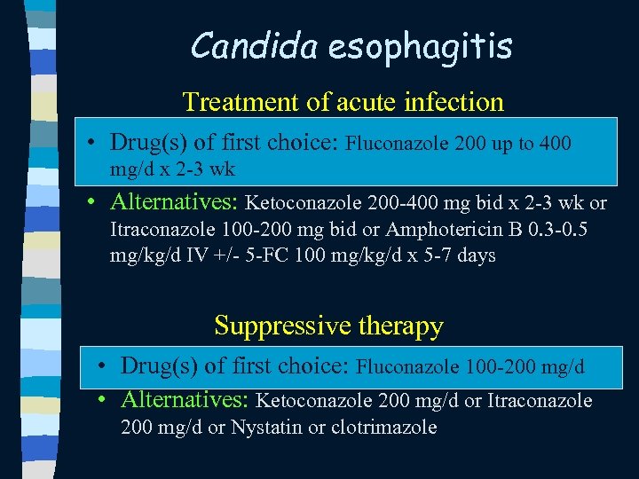 Candida esophagitis Treatment of acute infection • Drug(s) of first choice: Fluconazole 200 up