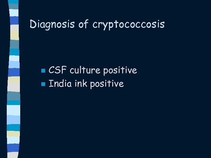 Diagnosis of cryptococcosis n n CSF culture positive India ink positive 