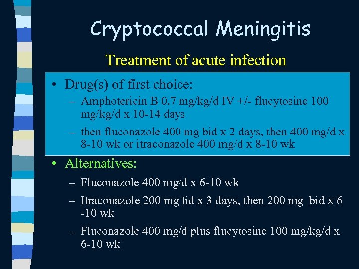 Cryptococcal Meningitis Treatment of acute infection • Drug(s) of first choice: – Amphotericin B