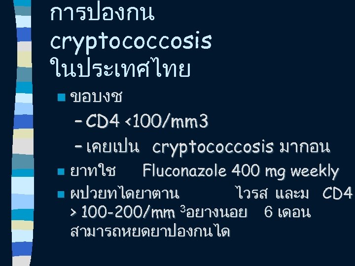 การปองกน cryptococcosis ในประเทศไทย n ขอบงช – CD 4 <100/mm 3 – เคยเปน cryptococcosis มากอน