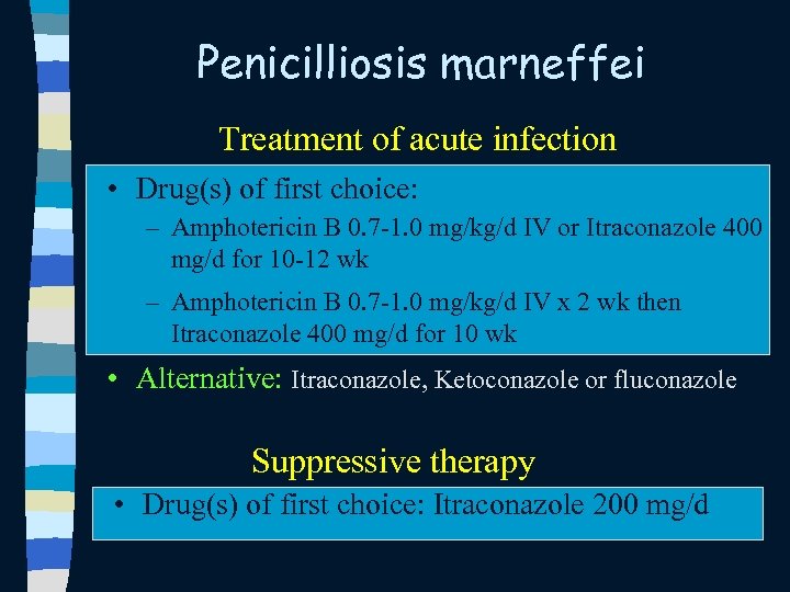 Penicilliosis marneffei Treatment of acute infection • Drug(s) of first choice: – Amphotericin B