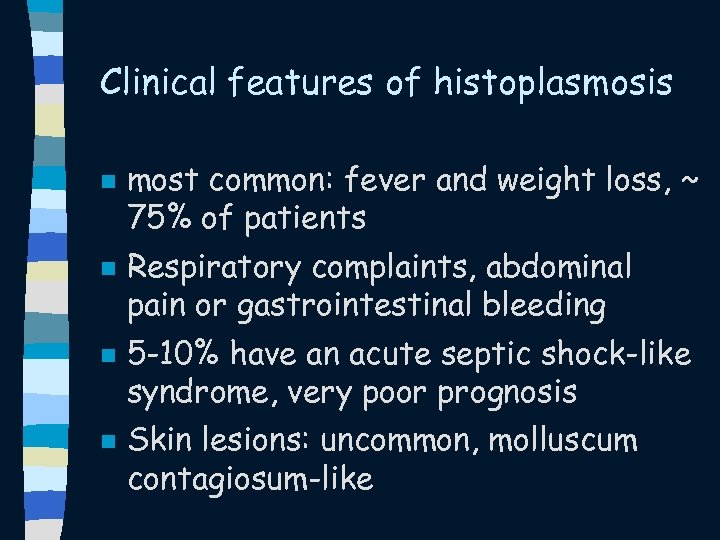 Clinical features of histoplasmosis n n most common: fever and weight loss, ~ 75%