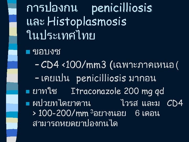 การปองกน penicilliosis และ Histoplasmosis ในประเทศไทย n n n ขอบงช – CD 4 <100/mm 3