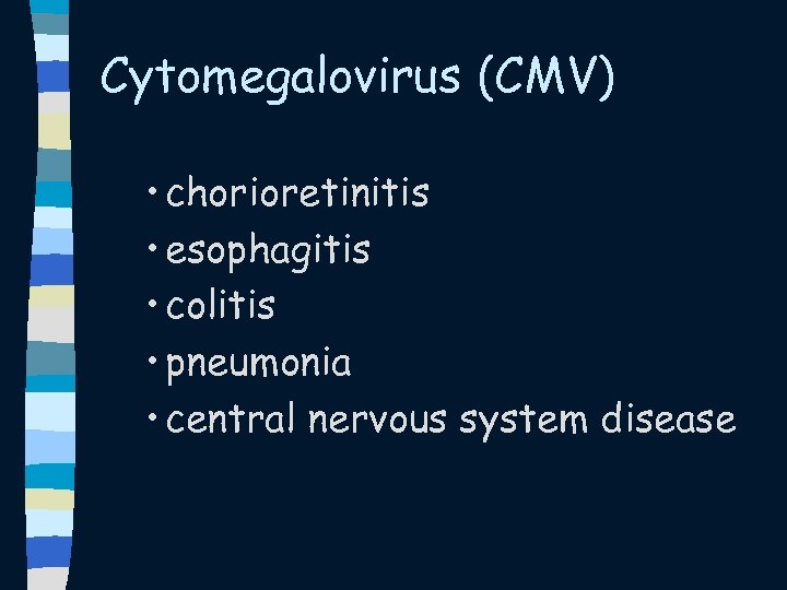 Cytomegalovirus (CMV) • chorioretinitis • esophagitis • colitis • pneumonia • central nervous system