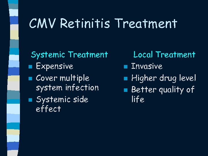 CMV Retinitis Treatment Systemic Treatment n Expensive n Cover multiple system infection n Systemic