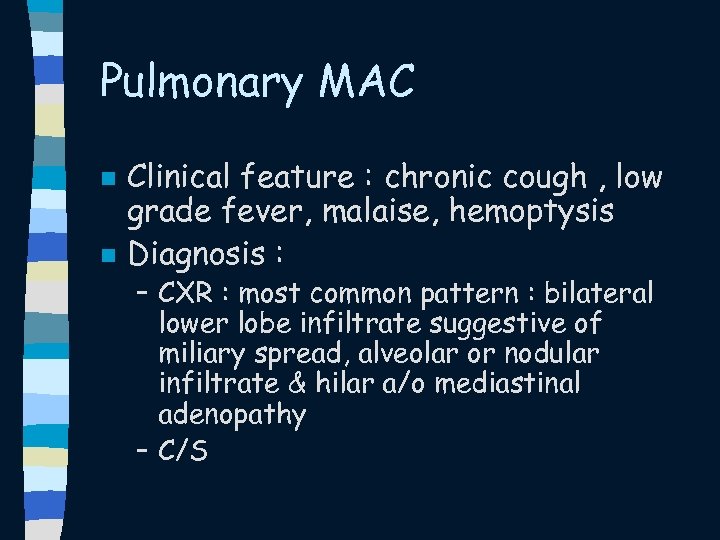 Pulmonary MAC n n Clinical feature : chronic cough , low grade fever, malaise,