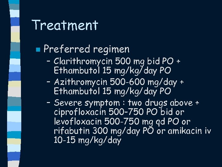 Treatment n Preferred regimen – Clarithromycin 500 mg bid PO + Ethambutol 15 mg/kg/day