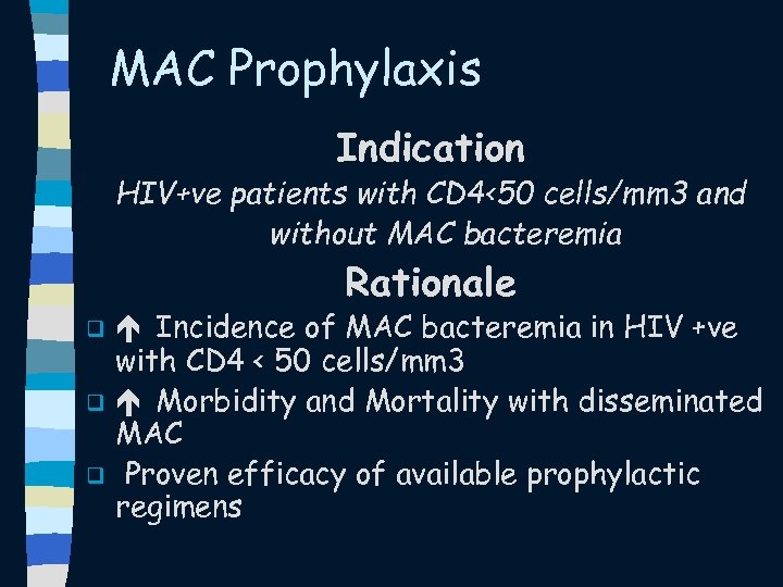 MAC Prophylaxis Indication HIV+ve patients with CD 4<50 cells/mm 3 and without MAC bacteremia