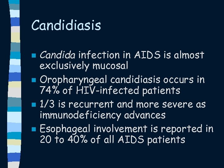 Candidiasis n n Candida infection in AIDS is almost exclusively mucosal Oropharyngeal candidiasis occurs