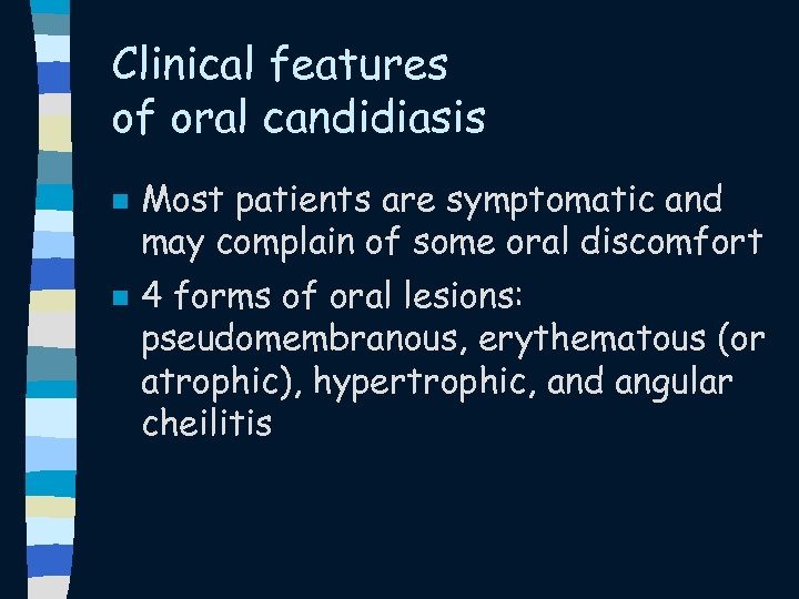 Clinical features of oral candidiasis n n Most patients are symptomatic and may complain