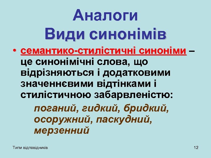 Аналоги Види cинонімів • семантико-стилістичні синоніми – це синонімічні слова, що відрізняються і додатковими