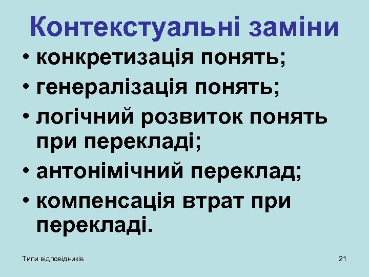 Контекстуальні заміни • конкретизація понять; • генералізація понять; • логічний розвиток понять при перекладі;