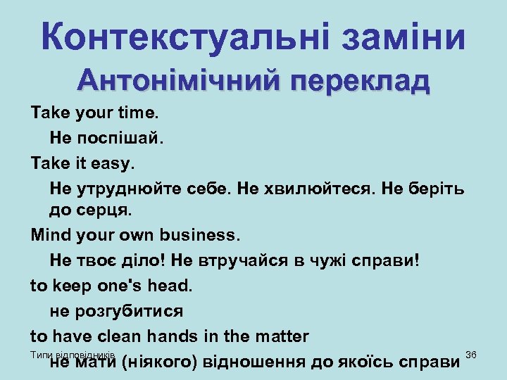 Контекстуальні заміни Антонімічний переклад Take your time. Не поспішай. Take it easy. Не утруднюйте