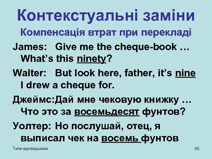 Контекстуальні заміни Компенсація втрат при перекладі James: Give me the cheque-book … What’s this