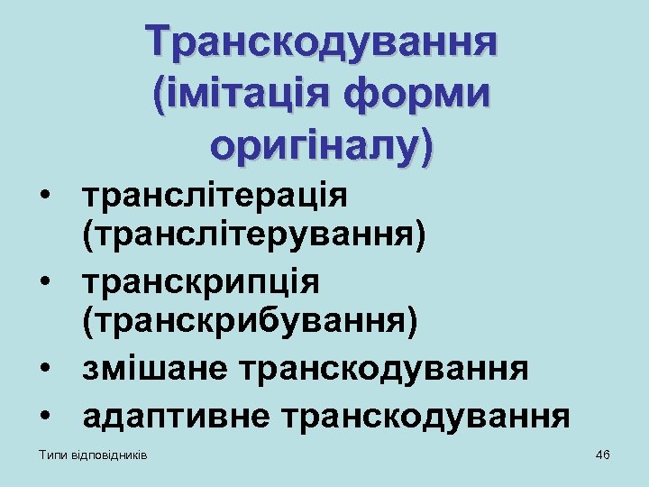 Транскодування (імітація форми оригіналу) • транслітерація (транслітерування) • транскрипція (транскрибування) • змішане транскодування •