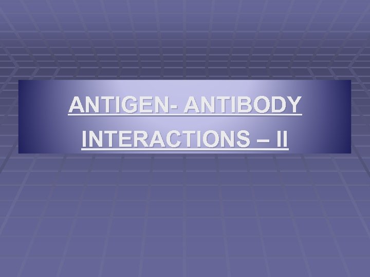 ANTIGEN- ANTIBODY INTERACTIONS – II 