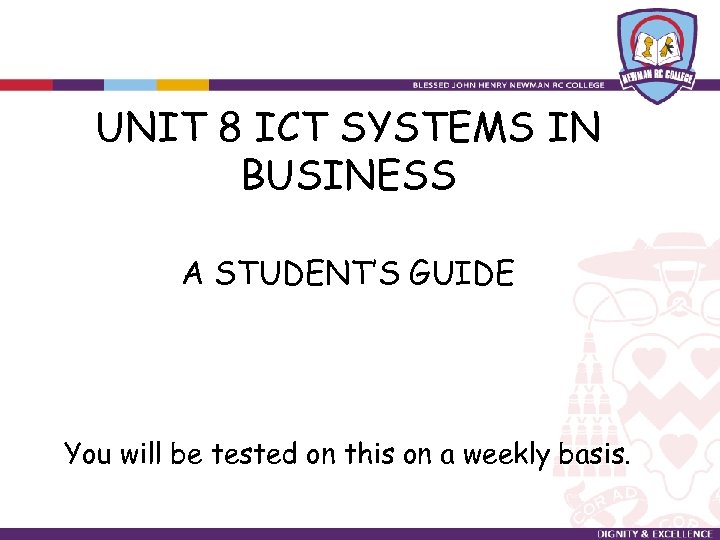 UNIT 8 ICT SYSTEMS IN BUSINESS A STUDENT’S GUIDE You will be tested on