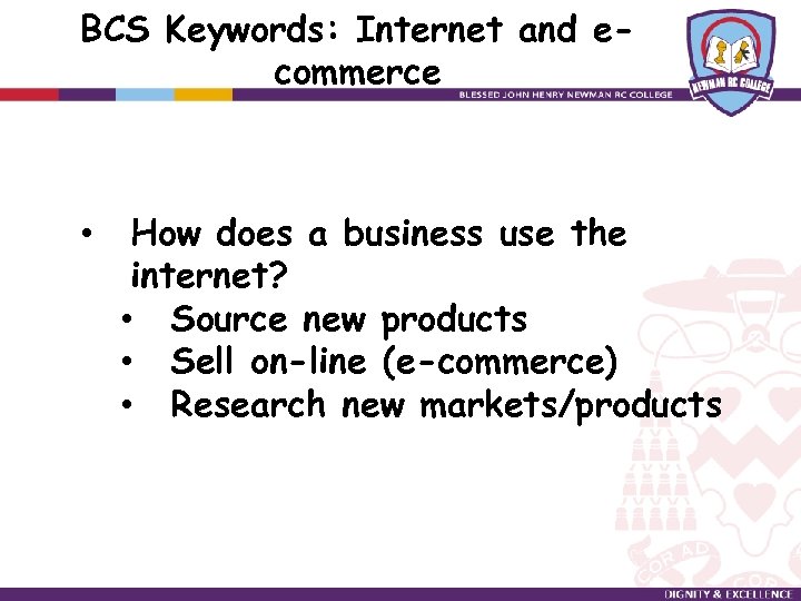 BCS Keywords: Internet and ecommerce • How does a business use the internet? •