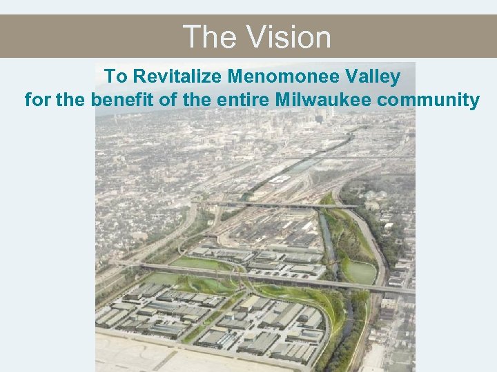 The Vision To Revitalize Menomonee Valley for the benefit of the entire Milwaukee community