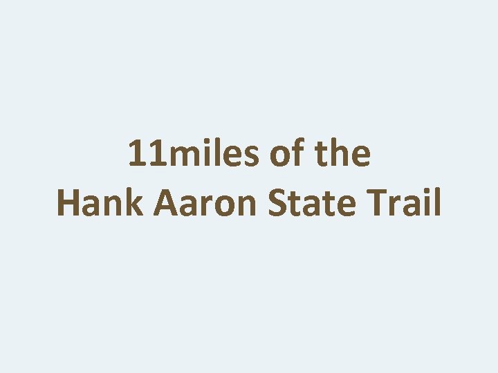 11 miles of the Hank Aaron State Trail 