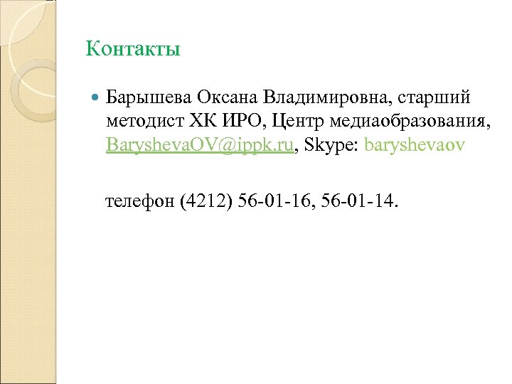 Контакты Барышева Оксана Владимировна, старший методист ХК ИРО, Центр медиаобразования, Barysheva. OV@ippk. ru, Skype: