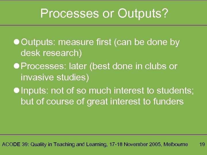 Processes or Outputs? l Outputs: measure first (can be done by desk research) l
