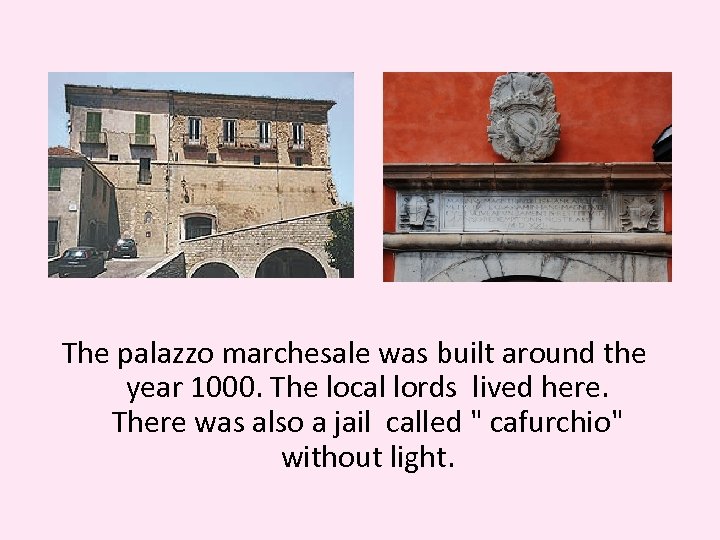 The palazzo marchesale was built around the year 1000. The local lords lived here.