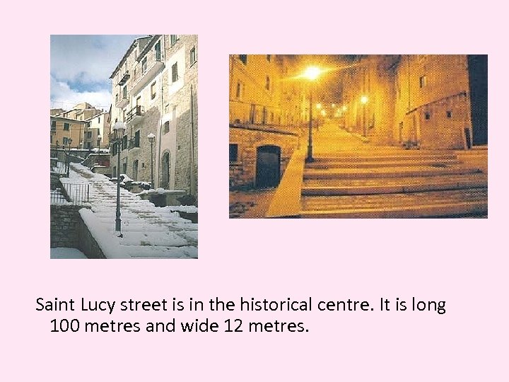 Saint Lucy street is in the historical centre. It is long 100 metres and