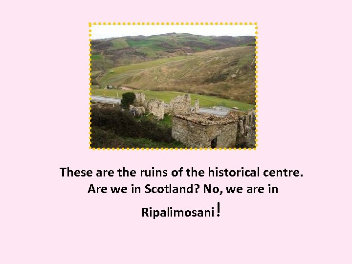These are the ruins of the historical centre. Are we in Scotland? No, we