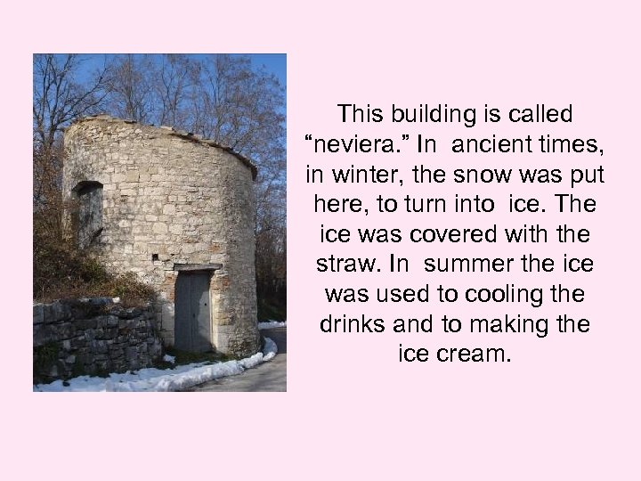 This building is called “neviera. ” In ancient times, in winter, the snow was