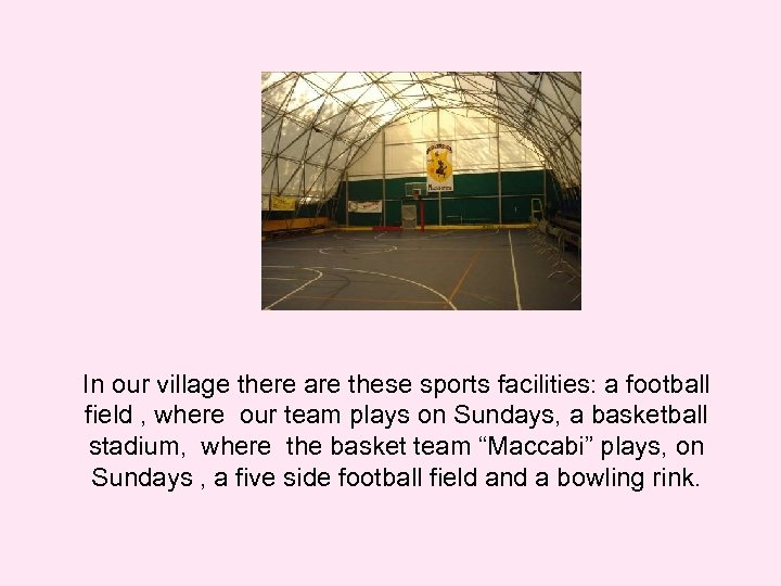 In our village there are these sports facilities: a football field , where our