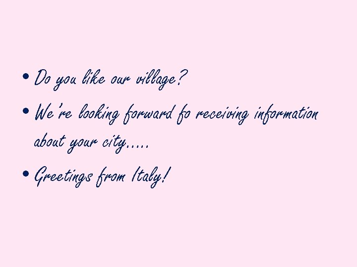  • Do you like our village? • We’re looking forward fo receiving information