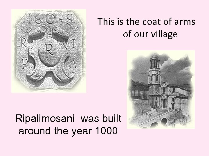 This is the coat of arms of our village Ripalimosani was built around the