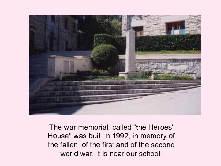 The war memorial, called “the Heroes' House” was built in 1992, in memory of