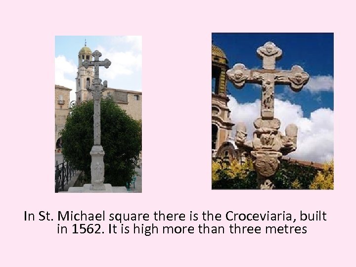 In St. Michael square there is the Croceviaria, built in 1562. It is high