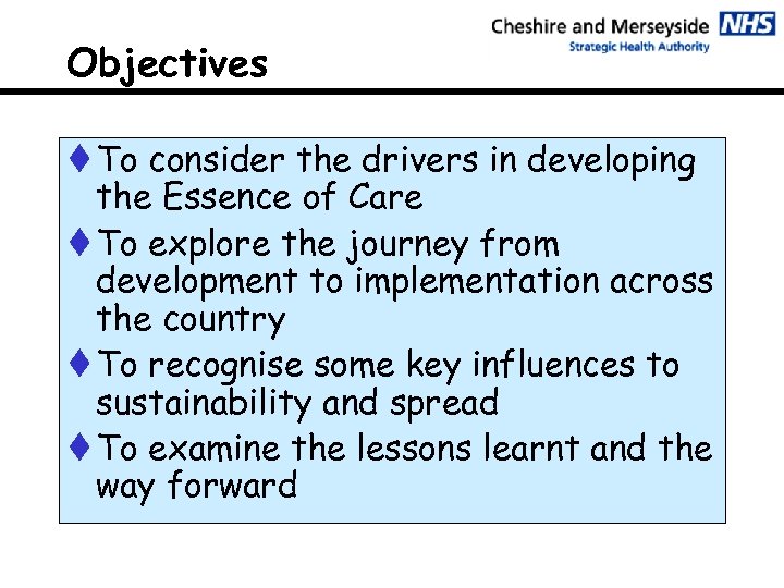 Objectives t To consider the drivers in developing the Essence of Care t To