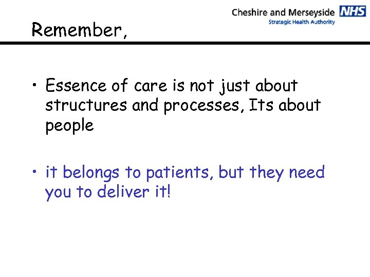Remember, • Essence of care is not just about structures and processes, Its about
